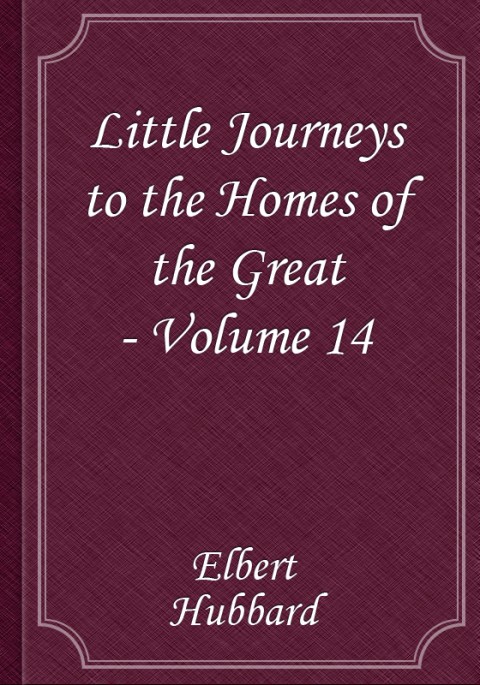 Little Journeys to the Homes of the Great - Volume 14